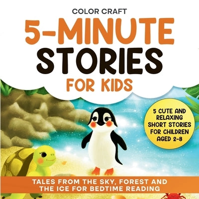 5-Minute Stories For Kids: Cute and Relaxing Short Stories For Children Aged 2-8, featuring penguins, squirrels and more! by Craft, Color