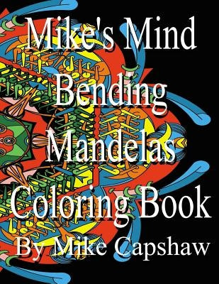 Mike's Mind Bending Mandelas Coloring Book by Capshaw, Mike