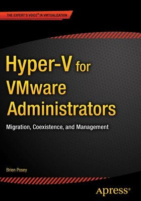 Hyper-V for Vmware Administrators: Migration, Coexistence, and Management by Posey, Brien
