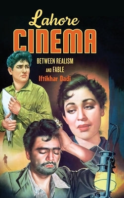 Lahore Lahore Cinema: Between Realism and Fable by Dadi, Iftikhar