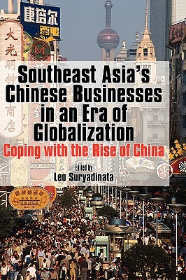 Southeast Asia's Chinese Businesses in an Era of Globalization by Suryadinata, Leo