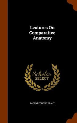 Lectures On Comparative Anatomy by Grant, Robert Edmond
