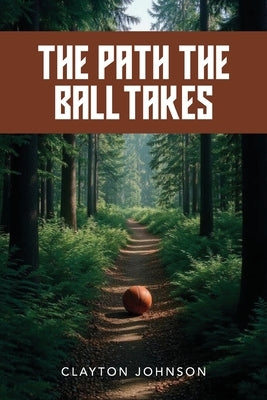 The Path the Ball Takes by Johnson, Clayton