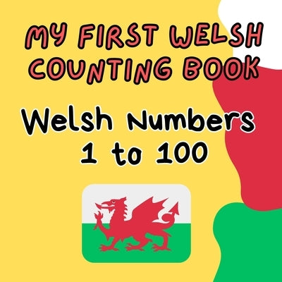 My First Welsh Counting Book: Welsh Numbers 1 to 100: Learning Numbers of Wales: A Fun Guide for Kids by Thomas, Myfanwy