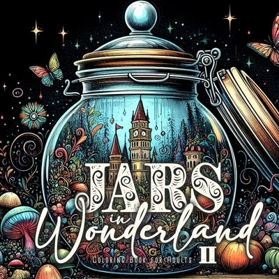 Jars in Wonderland Coloring Book for Adults 2: Jars Grayscale coloring book surreal landscapes fantasy coloring book by Publishing, Monsoon