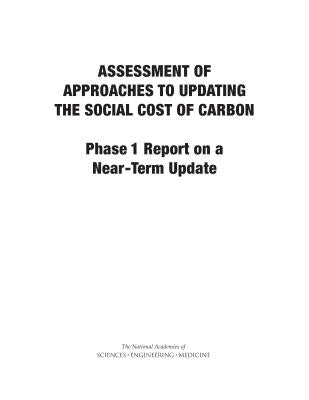 Assessment of Approaches to Updating the Social Cost of Carbon: Phase 1 Report on a Near-Term Update by National Academies of Sciences Engineeri
