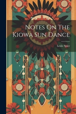 Notes On The Kiowa Sun Dance by Spier, Leslie