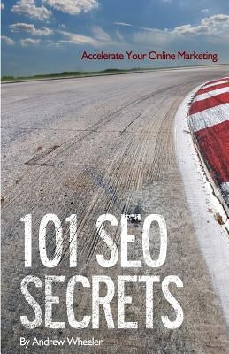 101 SEO Secrets: Accelerate Your Online Marketing by Wheeler, Andrew