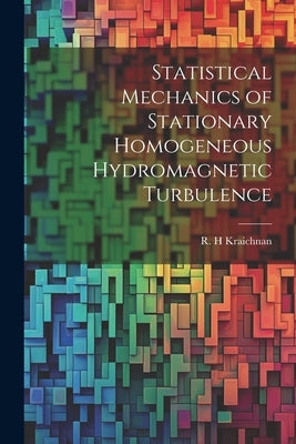 Statistical Mechanics of Stationary Homogeneous Hydromagnetic Turbulence by Kraichnan, R. H.