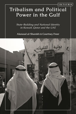 Tribalism and Political Power in the Gulf: State-Building and National Identity in Kuwait, Qatar and the Uae by Freer, Courtney