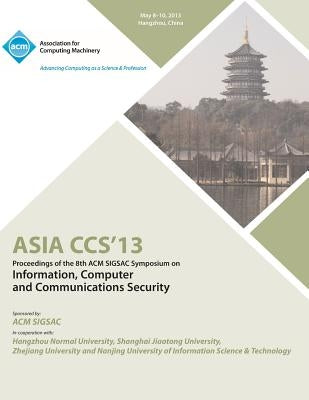 ASIA CCS13 Proceedings of the 8th ACM SIGSAC Symposium on Information, Computer and Communications Security by Asia Ccs 13 Conference Committee