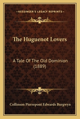 The Huguenot Lovers: A Tale of the Old Dominion (1889) by Burgwyn, Collinson Pierrepont Edwards
