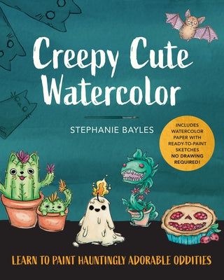 Creepy Cute Watercolor: Learn to Paint Hauntingly Adorable Oddities--Includes Watercolor Paper with Ready-To-Paint Sketches--No Drawing Required! by Bayles, Stephanie