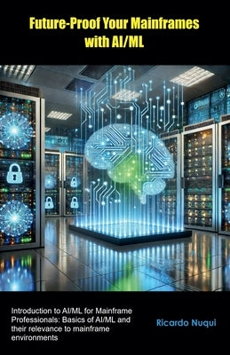 Future-Proof Your Mainframes with AI/ML by Nuqui, Ricardo