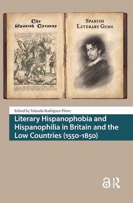 Literary Hispanophobia and Hispanophilia in Britain and the Low Countries (1550-1850) by Rodríguez Pérez, Yolanda