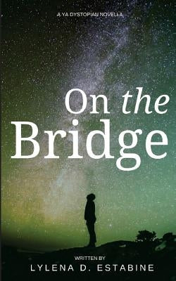 On the Bridge: A YA Dystopian Novella by Estabine, Lylena D.
