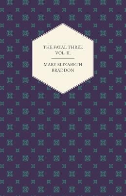 The Fatal Three Vol. II. by Braddon, Mary Elizabeth