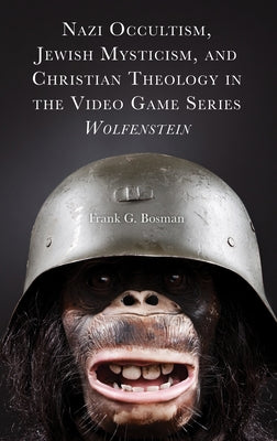 Nazi Occultism, Jewish Mysticism, and Christian Theology in the Video Game Series Wolfenstein by Bosman, Frank G.