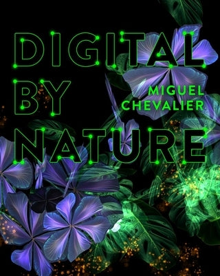 Miguel Chevalier: Digital by Nature by Diederen, Roger