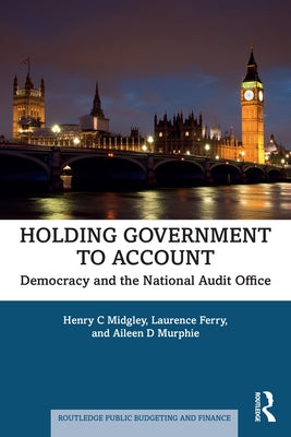 Holding Government to Account: Democracy and the National Audit Office by Midgley, Henry C.