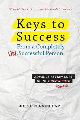 Keys to Success from a Completely Unsuccessful Person by Cunningham, Joel C.