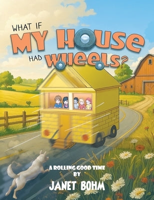 What if My House had Wheels? by Janet Bohm