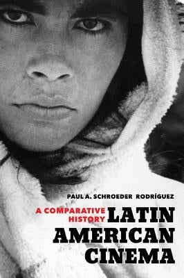 Latin American Cinema: A Comparative History by Schroeder Rodríguez, Paul A.