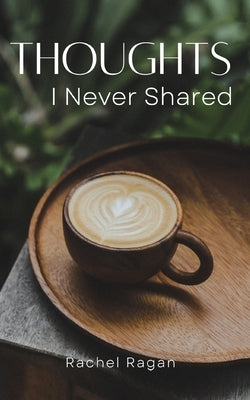 Thoughts I Never Shared by Ragan, Rachel