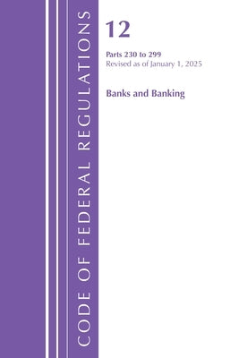 Code of Federal Regulations, Title 12 Banks and Banking 230-299, Revised as of January 1, 2025 by Office of the Federal Register (U S )