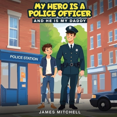My Hero Is a Police Officer: (...and he is my Daddy) by Mitchell, James