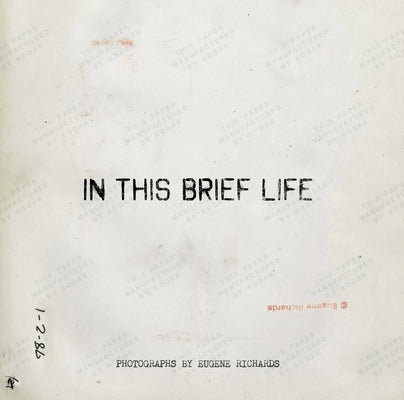 Eugene Richards: In This Brief Life by Richards, Eugene