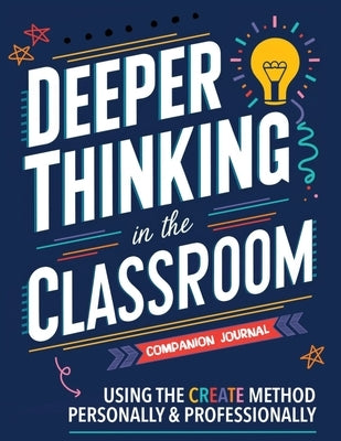 Companion Journal for Deeper Thinking in the Classroom: Using the CREATE Method Personally and Professionally by Trowbridge, Katie