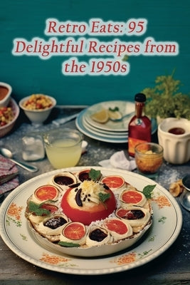Retro Eats: 95 Delightful Recipes from the 1950s by Hari, The Crispy Crunch