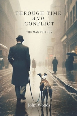 Through Time and Conflict: The Max Trilogy by Woods, John