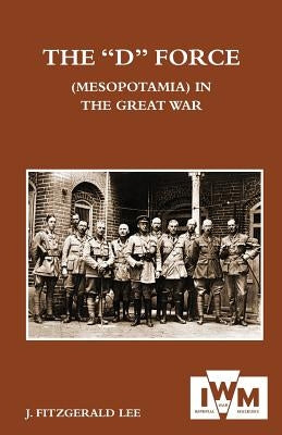 D Force (Mesopotamia) in the Great War by Fitzgerald Lee, J.