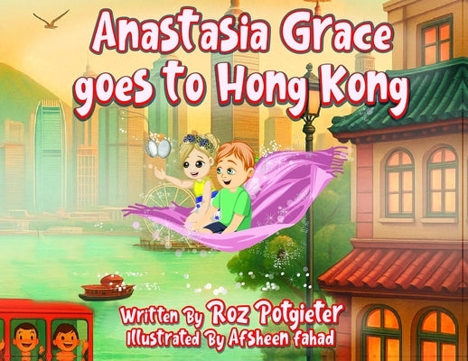 Anastasia Grace goes to Hong Kong by Potgieter, Roz