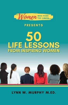 Women Who Push the Limits Presents 50 Life Lessons from Inspiring Women by Murphy, Lynn W.