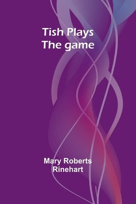 Tish plays the game by Rinehart, Mary Roberts