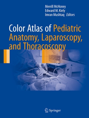 Color Atlas of Pediatric Anatomy, Laparoscopy, and Thoracoscopy by McHoney, Merrill