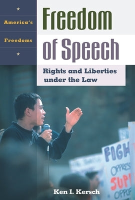 Freedom of Speech: Rights and Liberties Under the Law by Kersch, Ken I.