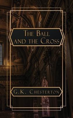 The Ball and the Cross by Chesterton, G. K.