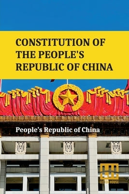 Constitution Of The People s Republic Of China: Complete Text After Amendment On March 11, 2018 by People S Republic of China