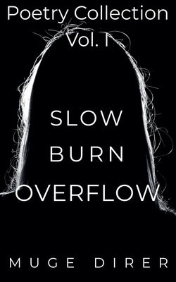 Slow Burn Overflow: Poetry Collection Vol. I by Direr, Muge