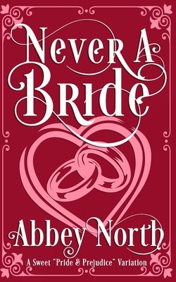 Never A Bride: A Sweet Pride & Prejudice Variation by North, Abbey