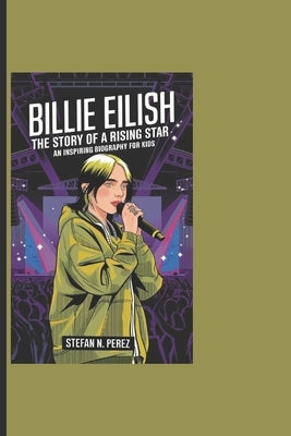Billie Eilish: The Story Of A Rising Star - An Inspiring Biography For Kids by N. Perez, Stefan