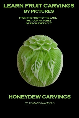 Learn Fruit Carvings by Pictures!: Honeydew Carvings by Navasero, Romano Bucks