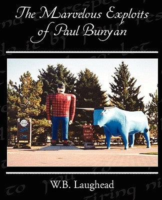 The Marvelous Exploits of Paul Bunyan by Laughead, W. B.