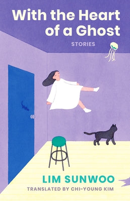 With the Heart of a Ghost: Stories by Lim, Sunwoo