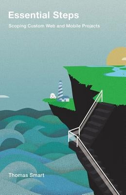 Essential Steps: Scoping Custom Web and Mobile Projects by Smart, Thomas