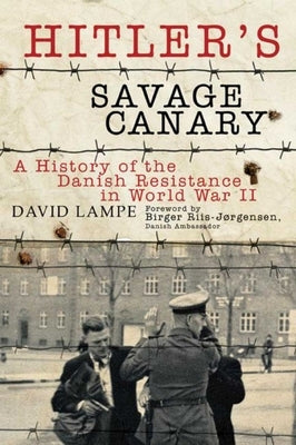 Hitler's Savage Canary: A History of the Danish Resistance in World War II by Lampe, David